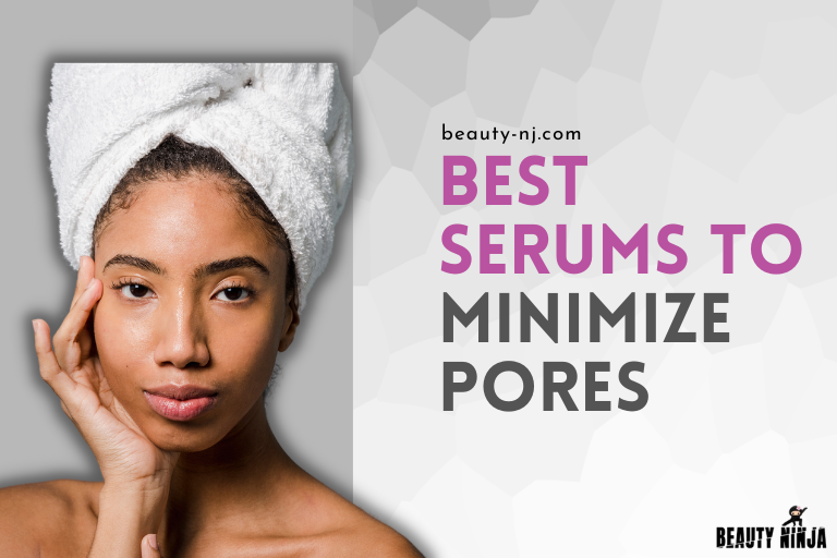 Best Serums to Minimize Pores - Beauty Ninja