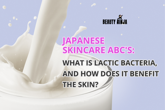 Japanese Skincare ABC’s: What is Lactic bacteria, and How Does It Benefit The Skin