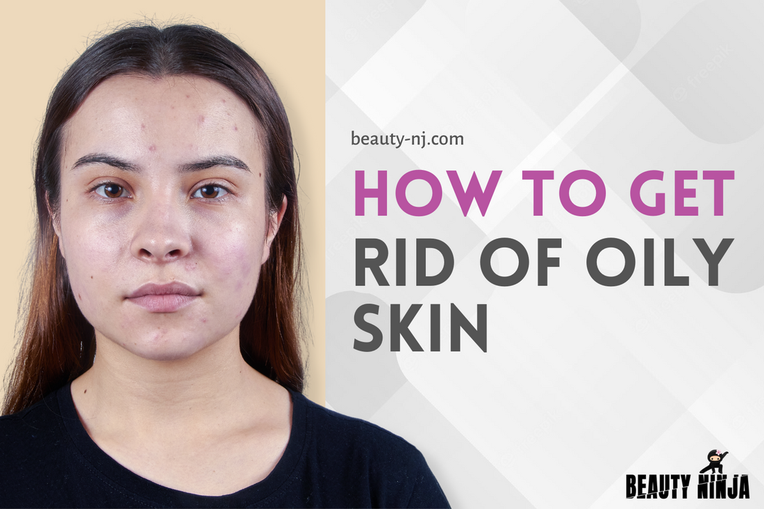 How to Get Rid of Oily Skin