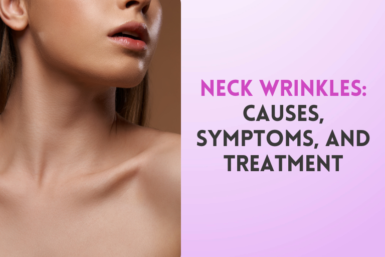 Neck Wrinkles: Causes, Symptoms, and Treatment